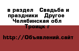  в раздел : Свадьба и праздники » Другое . Челябинская обл.,Троицк г.